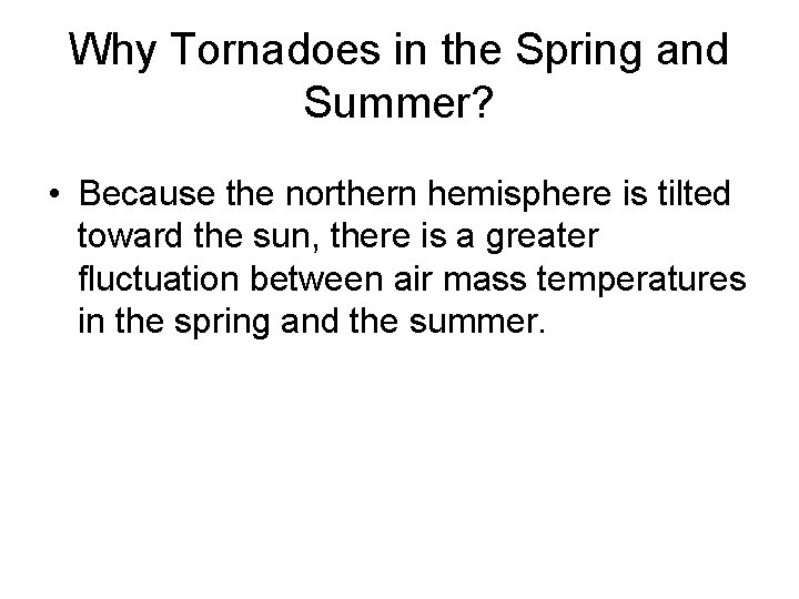 Why Tornadoes in the Spring and Summer? • Because the northern hemisphere is tilted