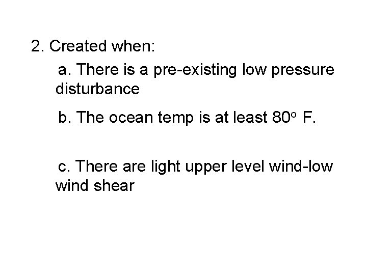 2. Created when: a. There is a pre-existing low pressure disturbance b. The ocean
