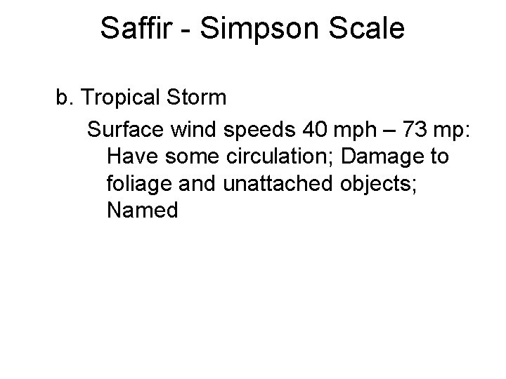Saffir - Simpson Scale b. Tropical Storm Surface wind speeds 40 mph – 73