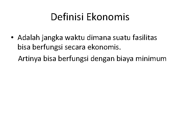 Definisi Ekonomis • Adalah jangka waktu dimana suatu fasilitas bisa berfungsi secara ekonomis. Artinya