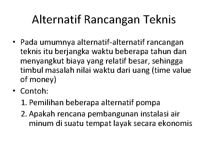 Alternatif Rancangan Teknis • Pada umumnya alternatif-alternatif rancangan teknis itu berjangka waktu beberapa tahun