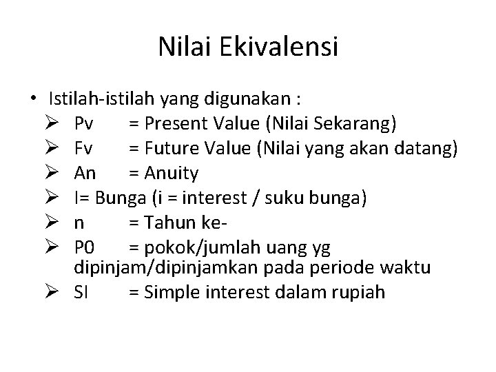 Nilai Ekivalensi • Istilah-istilah yang digunakan : Ø Pv = Present Value (Nilai Sekarang)