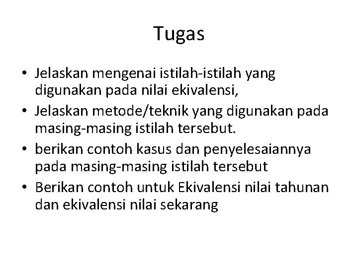 Tugas • Jelaskan mengenai istilah-istilah yang digunakan pada nilai ekivalensi, • Jelaskan metode/teknik yang