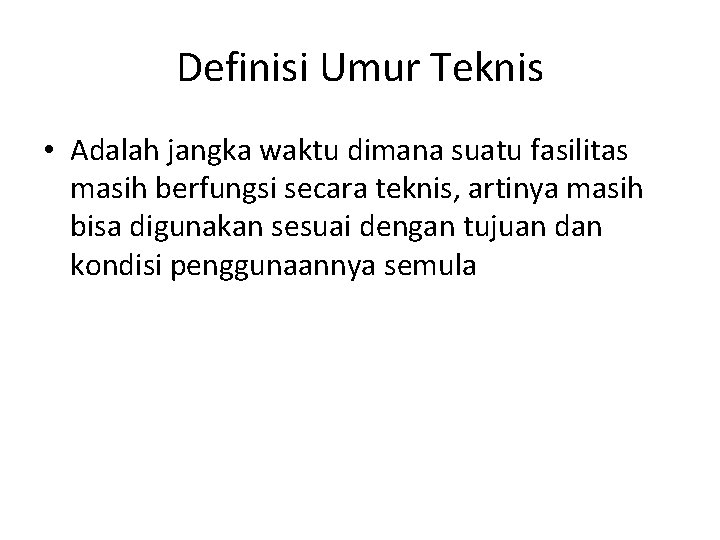 Definisi Umur Teknis • Adalah jangka waktu dimana suatu fasilitas masih berfungsi secara teknis,