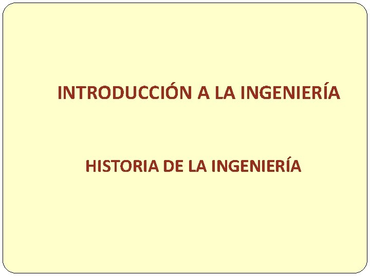 INTRODUCCIÓN A LA INGENIERÍA HISTORIA DE LA INGENIERÍA 