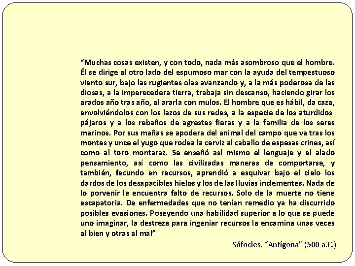 “Muchas cosas existen, y con todo, nada más asombroso que el hombre. Él se