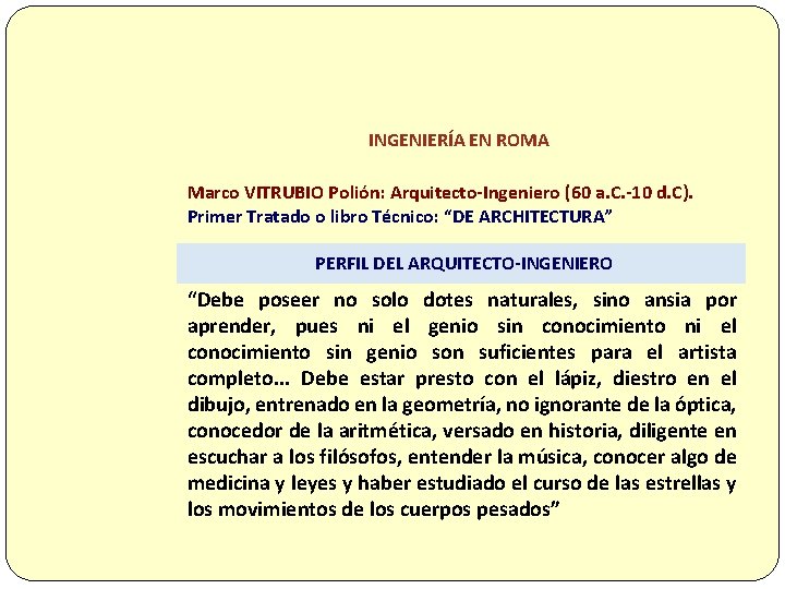 INGENIERÍA EN ROMA Marco VITRUBIO Polión: Arquitecto-Ingeniero (60 a. C. -10 d. C). Primer