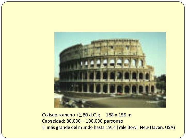 Coliseo romano (~_ 80 d. C. ); 188 x 156 m Capacidad: 80. 000