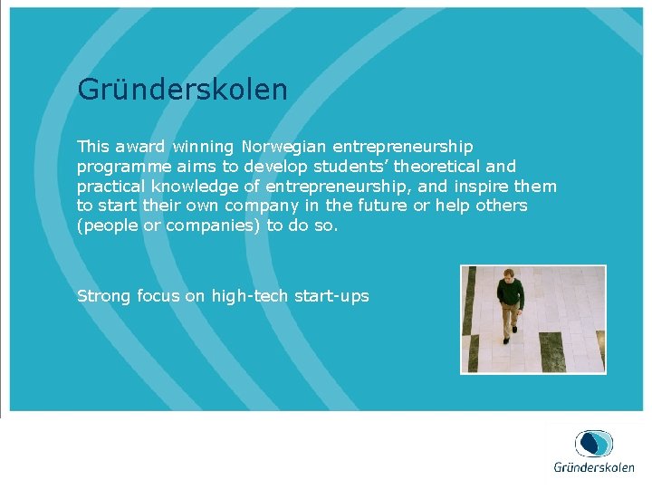 Gründerskolen This award winning Norwegian entrepreneurship programme aims to develop students’ theoretical and practical