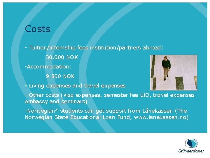 Costs - Tuition/internship fees institution/partners abroad: 30. 000 NOK -Accommodation: 9. 500 NOK -