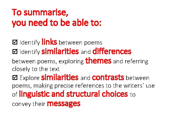 To summarise, you need to be able to: Identify links between poems Identify similarities