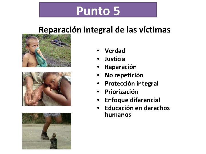 Punto 5 Reparación integral de las víctimas • • Verdad Justicia Reparación No repetición