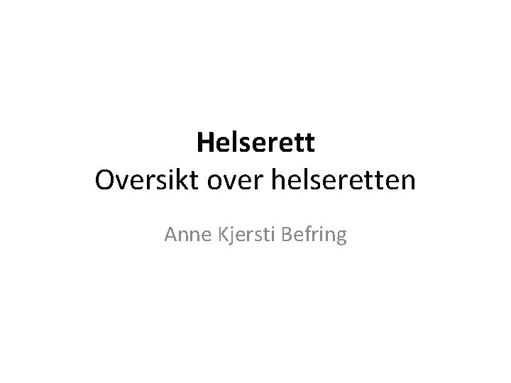 Helserett Oversikt over helseretten Anne Kjersti Befring 