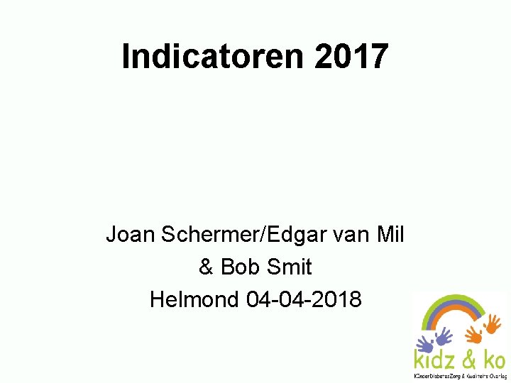 Indicatoren 2017 Joan Schermer/Edgar van Mil & Bob Smit Helmond 04 -04 -2018 