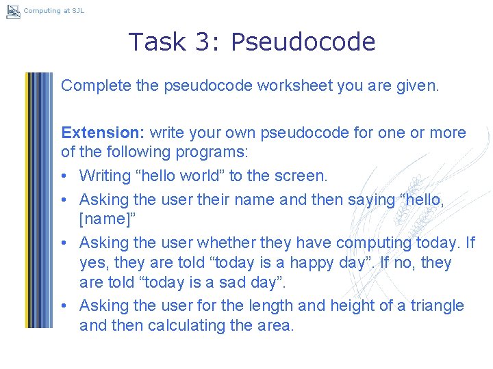 Computing at SJL Task 3: Pseudocode Complete the pseudocode worksheet you are given. Extension: