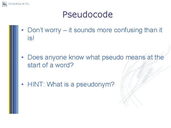 Computing at SJL Pseudocode • Don’t worry – it sounds more confusing than it