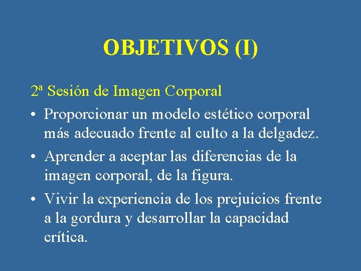 OBJETIVOS (I) 2ª Sesión de Imagen Corporal • Proporcionar un modelo estético corporal más