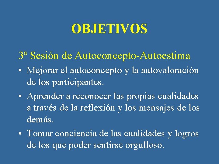 OBJETIVOS 3ª Sesión de Autoconcepto-Autoestima • Mejorar el autoconcepto y la autovaloración de los