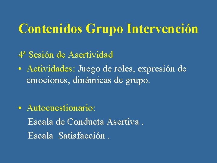 Contenidos Grupo Intervención 4ª Sesión de Asertividad • Actividades: Juego de roles, expresión de