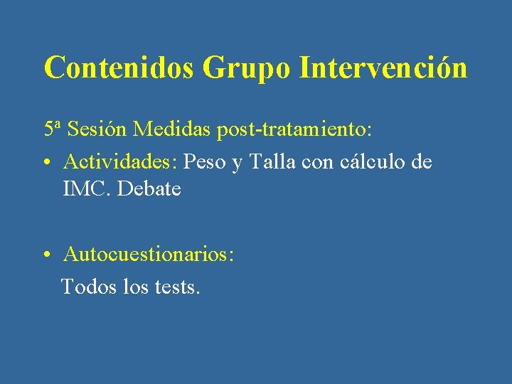 Contenidos Grupo Intervención 5ª Sesión Medidas post-tratamiento: • Actividades: Peso y Talla con cálculo