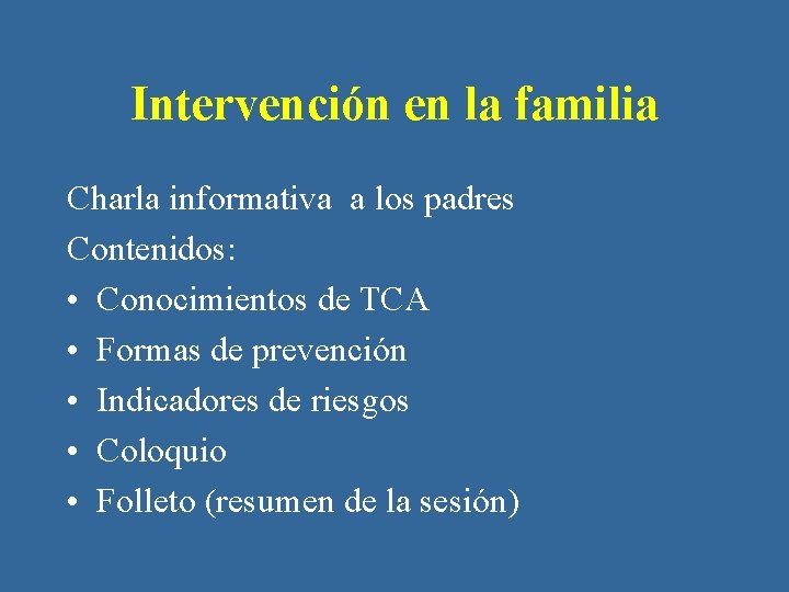 Intervención en la familia Charla informativa a los padres Contenidos: • Conocimientos de TCA