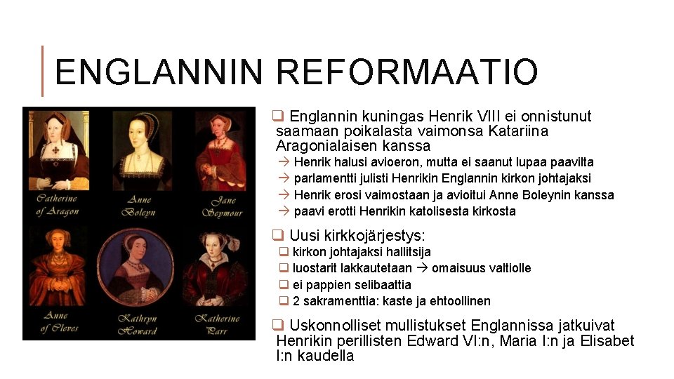 ENGLANNIN REFORMAATIO q Englannin kuningas Henrik VIII ei onnistunut saamaan poikalasta vaimonsa Katariina Aragonialaisen