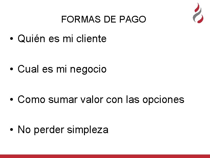 FORMAS DE PAGO • Quién es mi cliente • Cual es mi negocio • FORMAS DE PAGO • Quién es mi cliente • Cual es mi negocio •