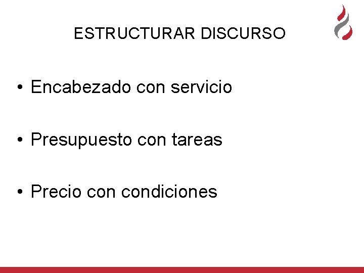 ESTRUCTURAR DISCURSO • Encabezado con servicio • Presupuesto con tareas • Precio condiciones 