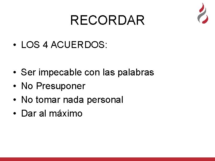 RECORDAR • LOS 4 ACUERDOS: • • Ser impecable con las palabras No Presuponer RECORDAR • LOS 4 ACUERDOS: • • Ser impecable con las palabras No Presuponer