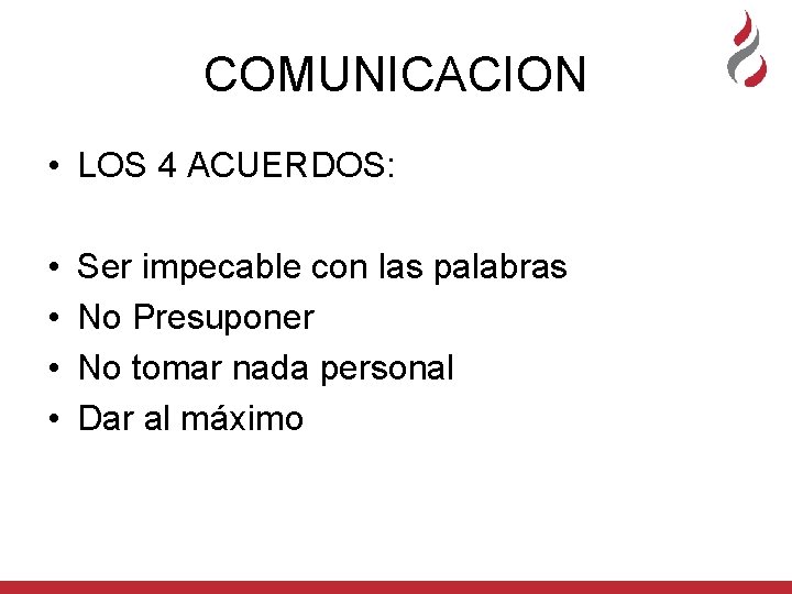 COMUNICACION • LOS 4 ACUERDOS: • • Ser impecable con las palabras No Presuponer COMUNICACION • LOS 4 ACUERDOS: • • Ser impecable con las palabras No Presuponer