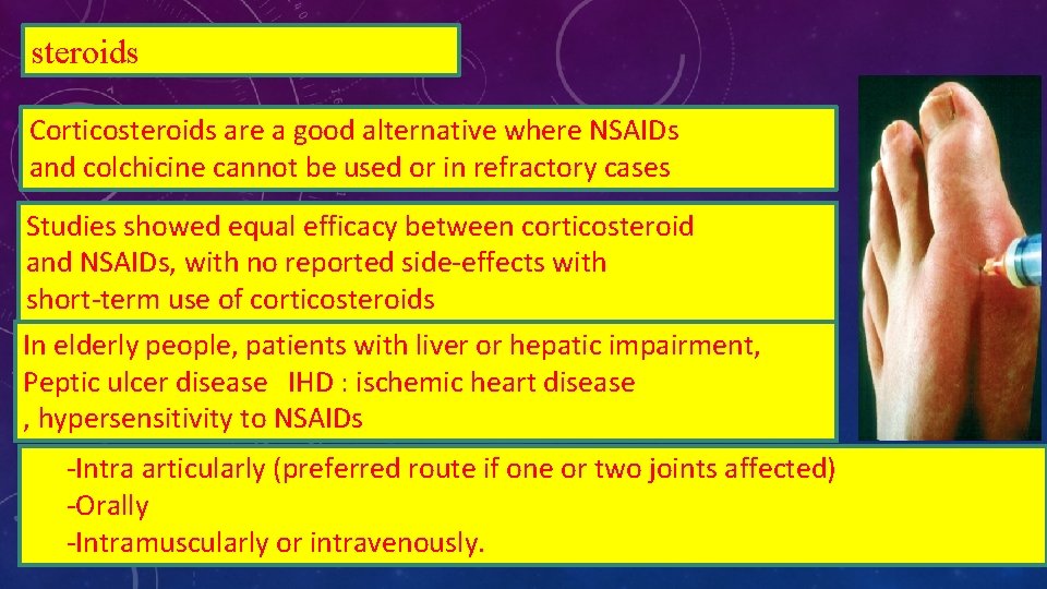steroids Corticosteroids are a good alternative where NSAIDs and colchicine cannot be used or