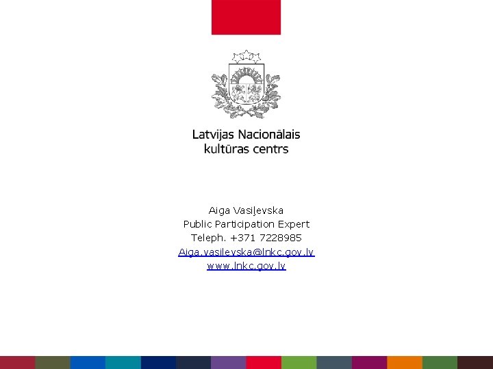 Aiga Vasiļevska Public Participation Expert Teleph. +371 7228985 Aiga. vasilevska@lnkc. gov. lv www. lnkc.