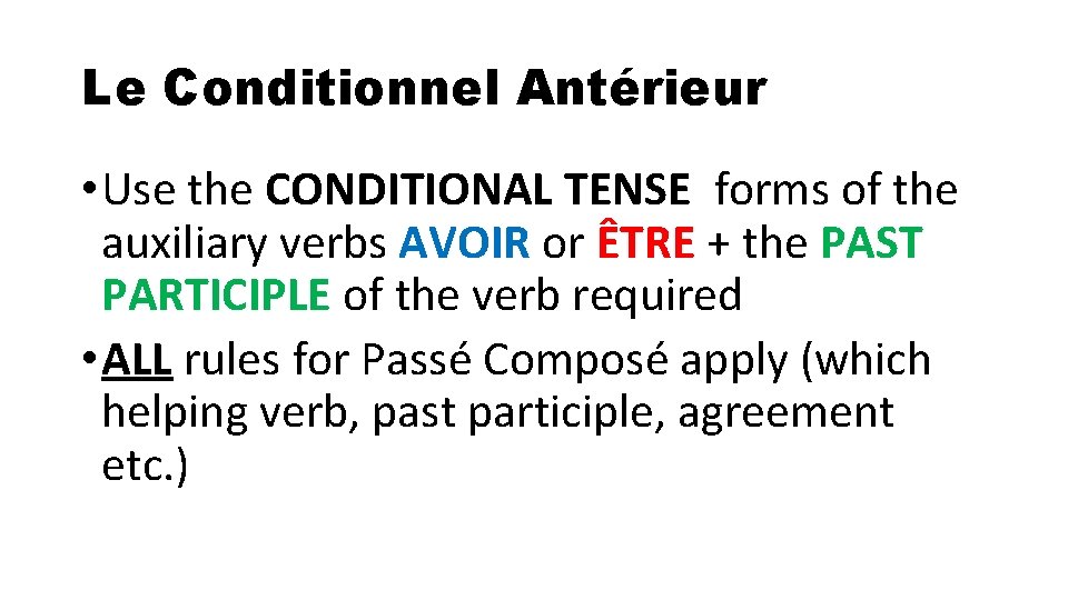 Le Conditionnel Antérieur • Use the CONDITIONAL TENSE forms of the auxiliary verbs AVOIR