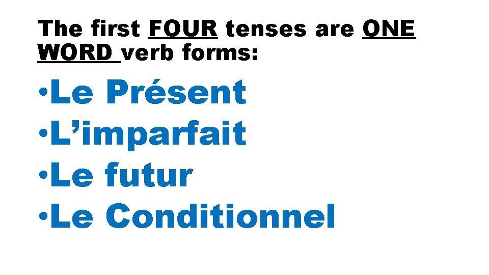 The first FOUR tenses are ONE WORD verb forms: • Le Présent • L’imparfait