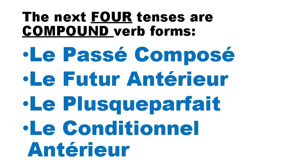 The next FOUR tenses are COMPOUND verb forms: • Le Passé Composé • Le