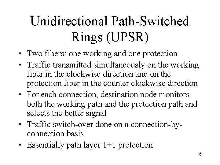Unidirectional Path-Switched Rings (UPSR) • Two fibers: one working and one protection • Traffic