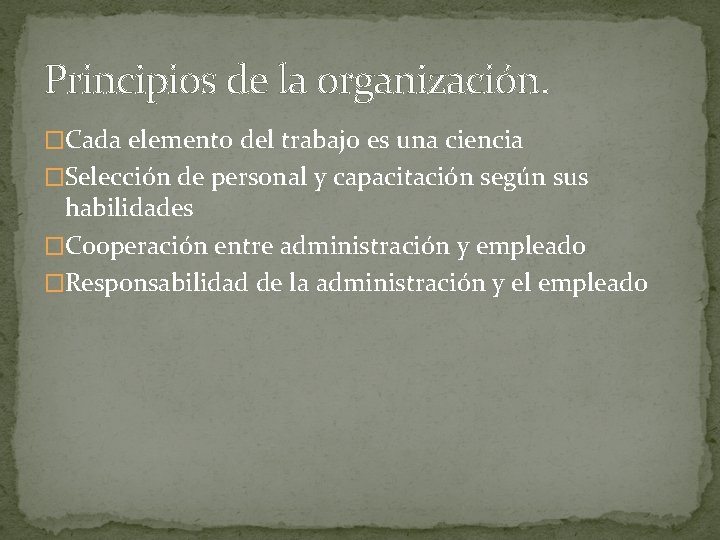 Principios de la organización. �Cada elemento del trabajo es una ciencia �Selección de personal