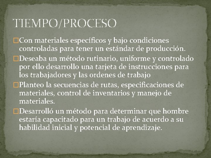 TIEMPO/PROCESO �Con materiales específicos y bajo condiciones controladas para tener un estándar de producción.