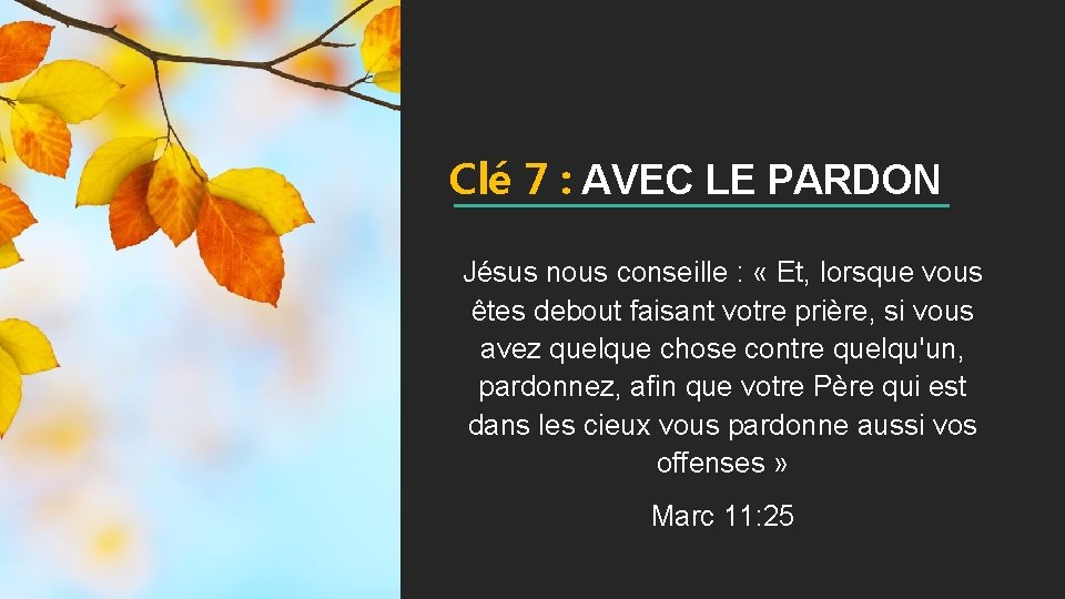 Clé 7 : AVEC LE PARDON Jésus nous conseille : « Et, lorsque vous