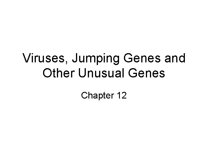 Viruses, Jumping Genes and Other Unusual Genes Chapter 12 