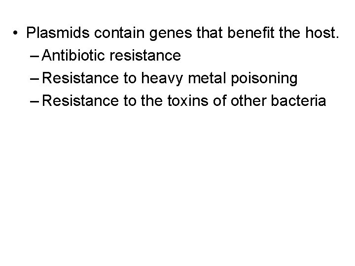  • Plasmids contain genes that benefit the host. – Antibiotic resistance – Resistance