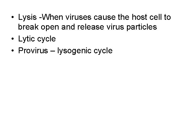  • Lysis -When viruses cause the host cell to break open and release