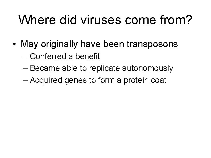 Where did viruses come from? • May originally have been transposons – Conferred a