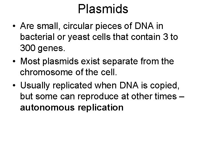 Plasmids • Are small, circular pieces of DNA in bacterial or yeast cells that