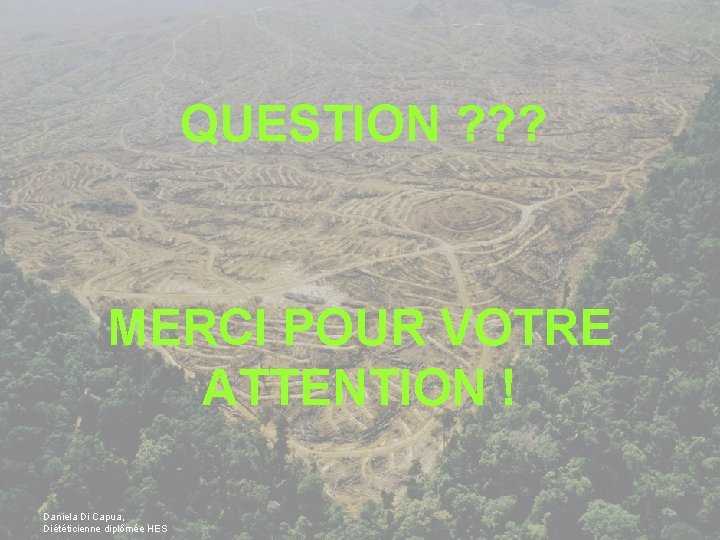 QUESTION ? ? ? MERCI POUR VOTRE ATTENTION ! Daniela Di Capua, Diététicienne diplômée