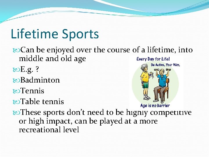 Lifetime Sports Can be enjoyed over the course of a lifetime, into middle and
