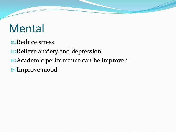 Mental Reduce stress Relieve anxiety and depression Academic performance can be improved Improve mood