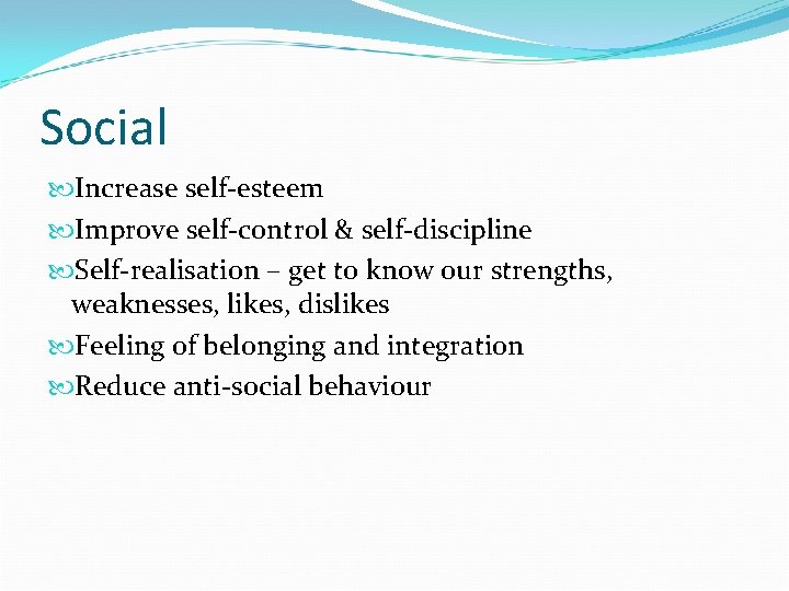 Social Increase self-esteem Improve self-control & self-discipline Self-realisation – get to know our strengths,
