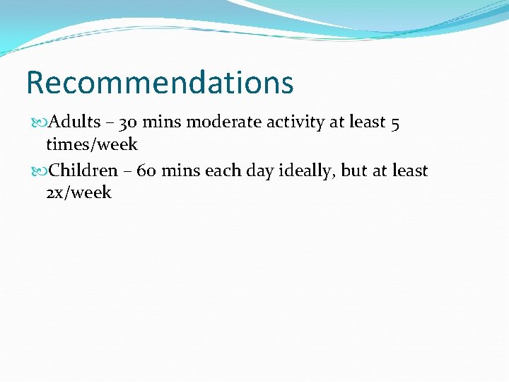 Recommendations Adults – 30 mins moderate activity at least 5 times/week Children – 60