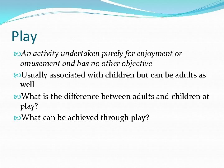 Play An activity undertaken purely for enjoyment or amusement and has no other objective